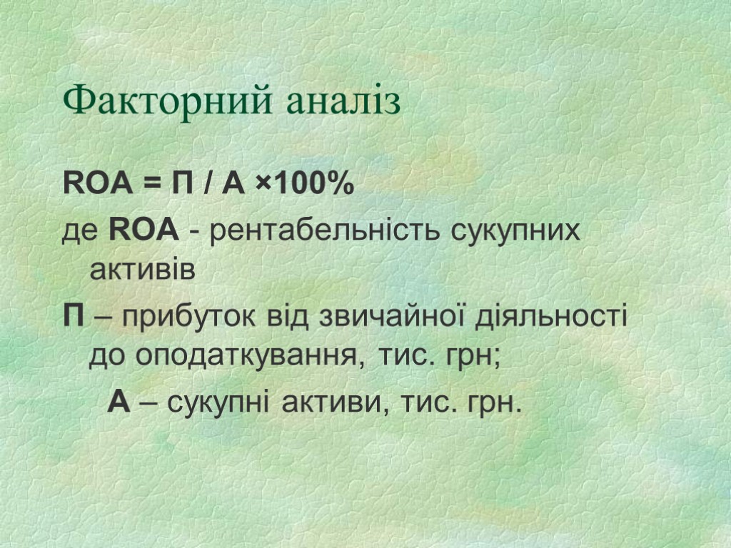 Факторний аналіз ROA = П / А ×100% де ROA - рентабельність сукупних активів